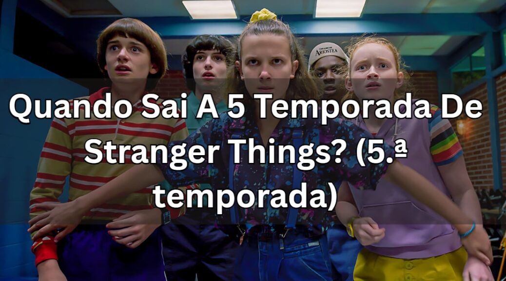 Quando Sai A 5 Temporada De Stranger Things 5.a temporada